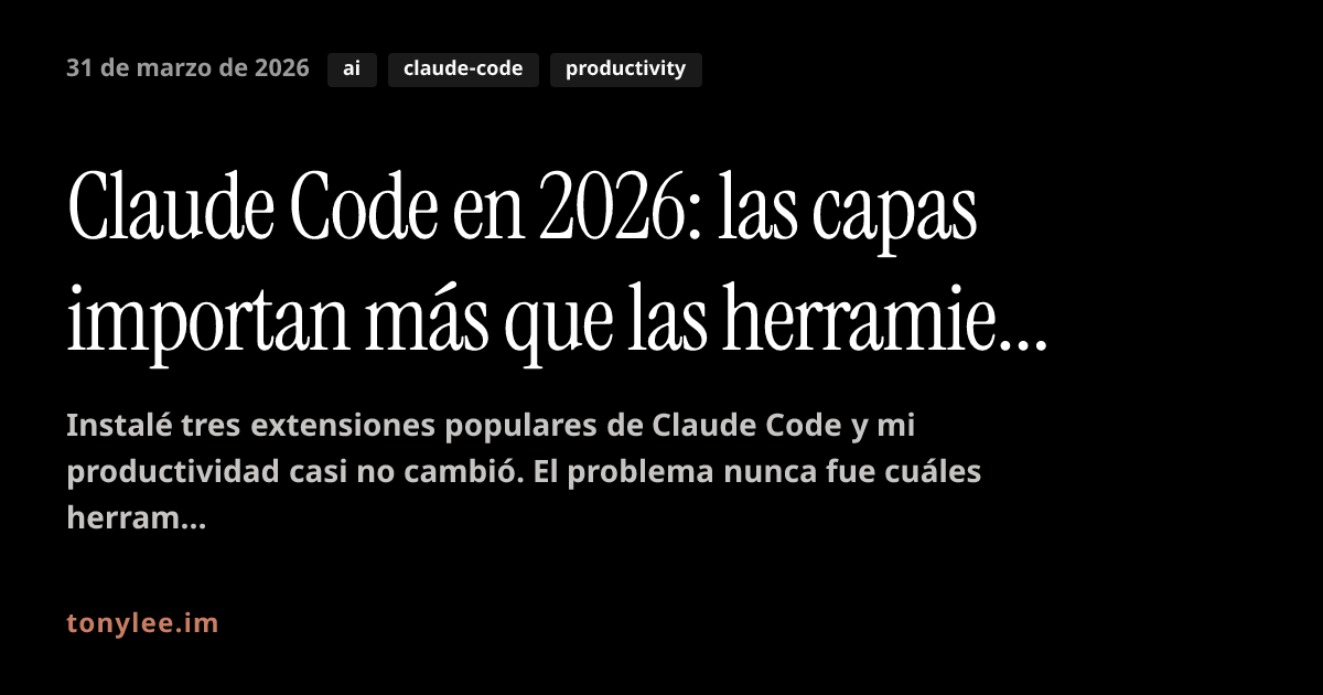 Claude Code en 2026: las capas importan más que las herramientas